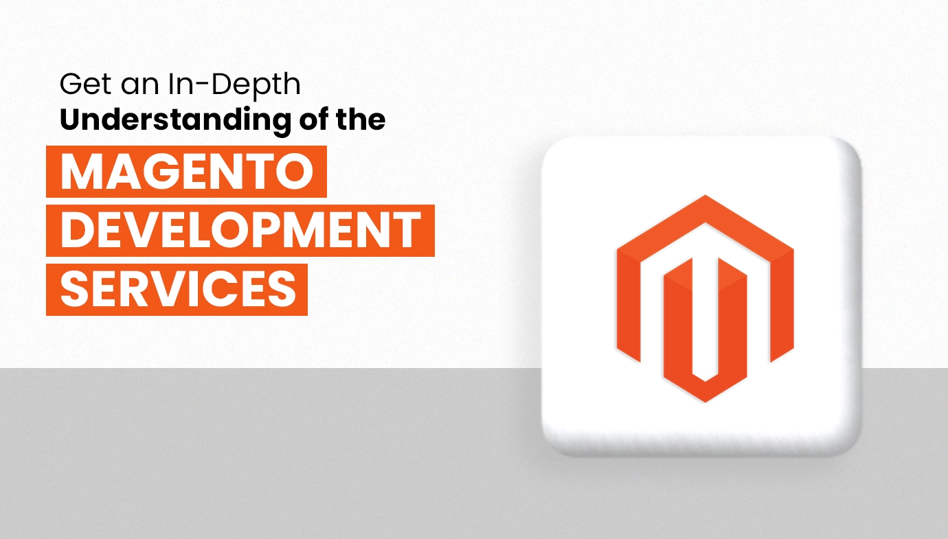 Get an In-Depth Understanding of the Magento Development Services
