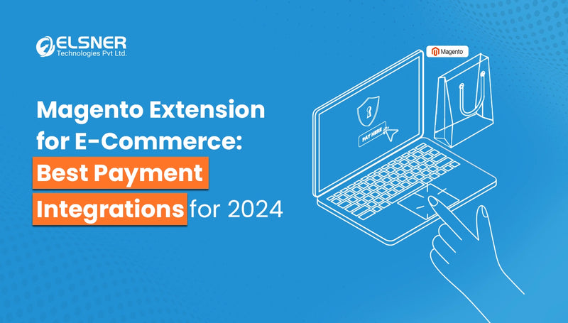 Magento Extension for e-commerce: Best Payment Integrations for 2024
