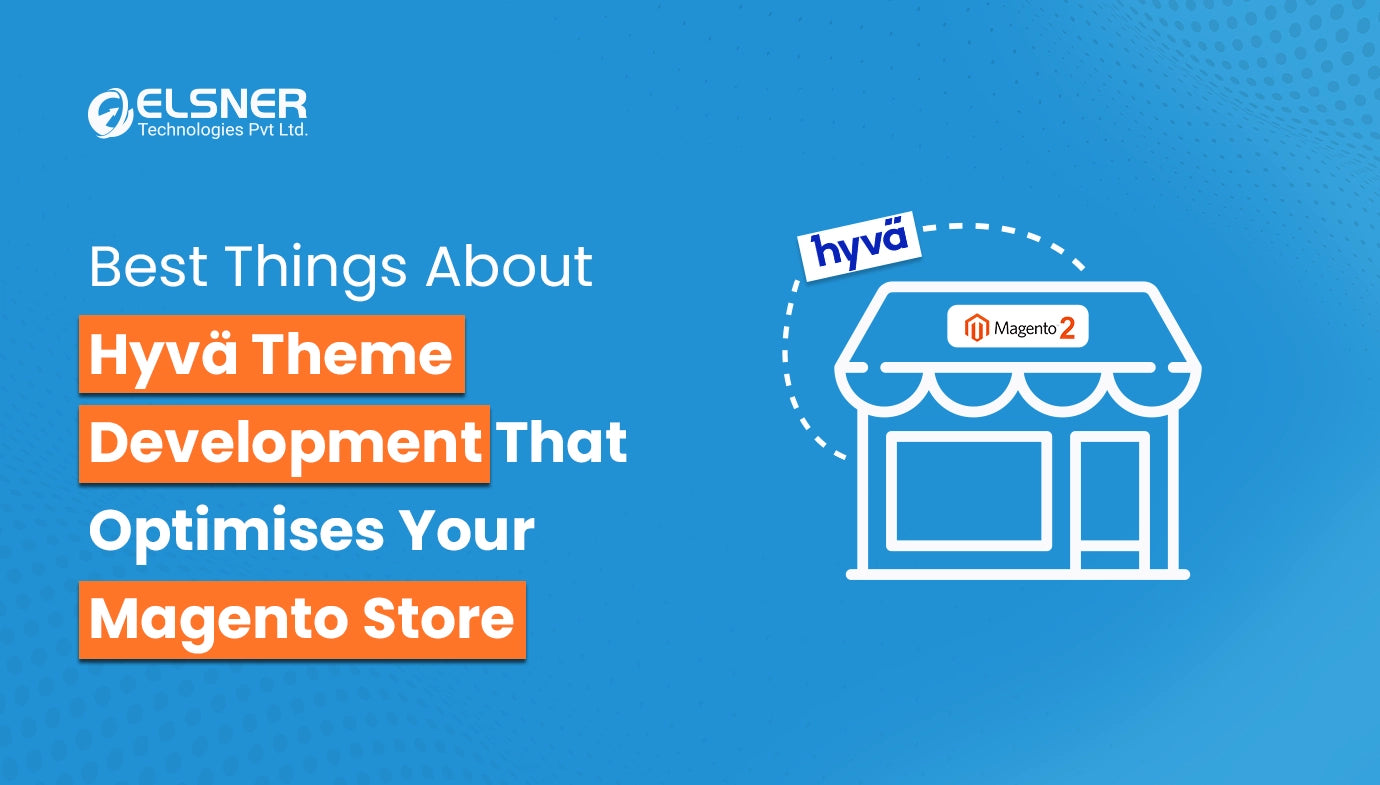 Best Things About Hyva Theme Development that Optimises Your Magento Store
