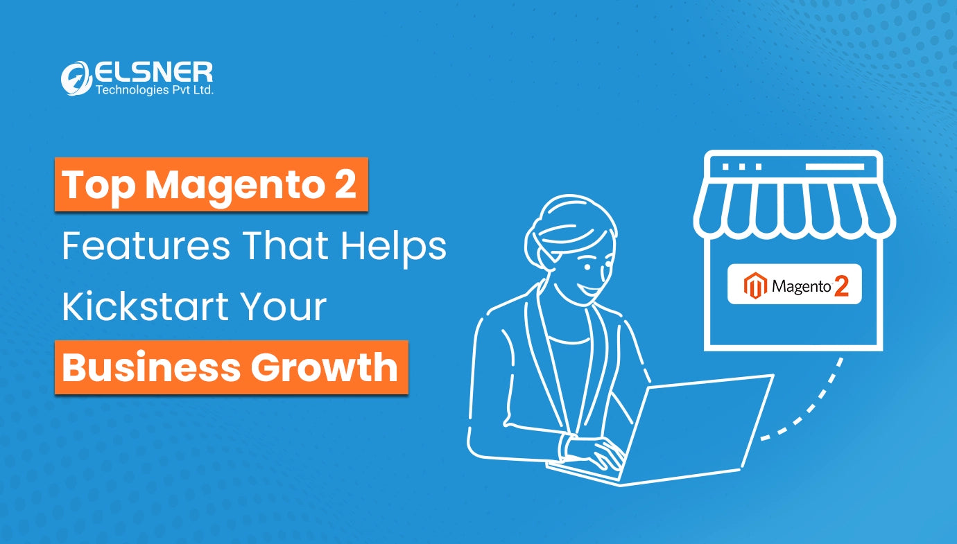 Top Magento 2 Features that Helps Kickstart Your Business Growth