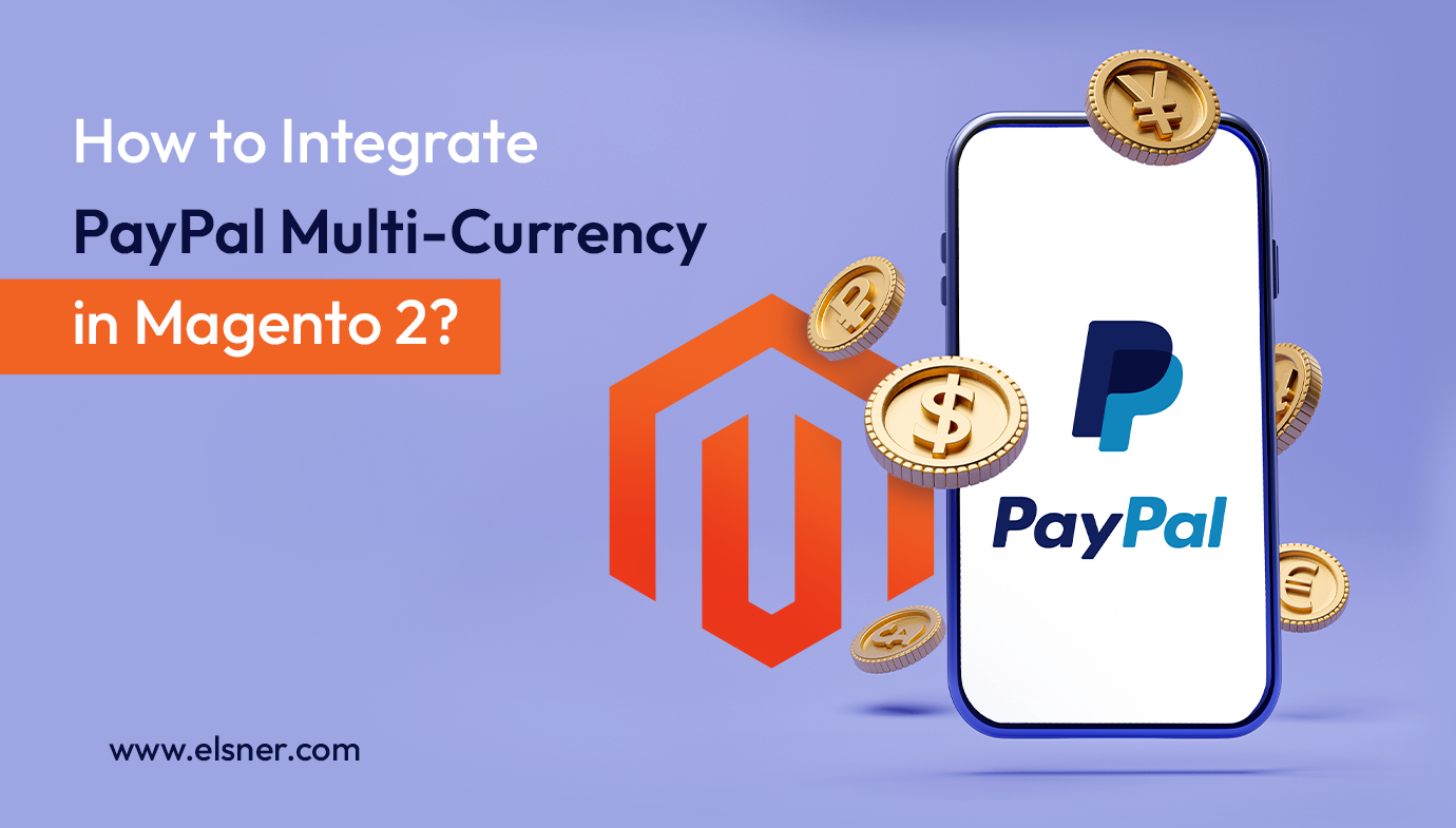 A detailed guide to Integrating PayPal Multi-Currency in Magento 2.