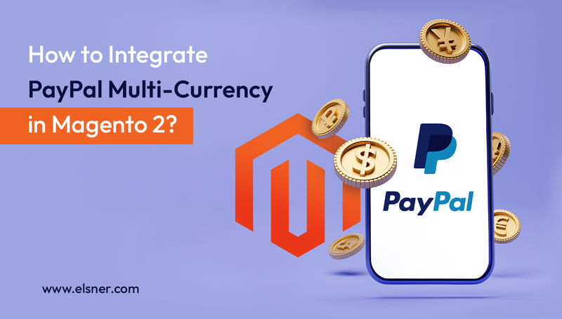 A detailed guide to Integrating PayPal Multi-Currency in Magento 2.