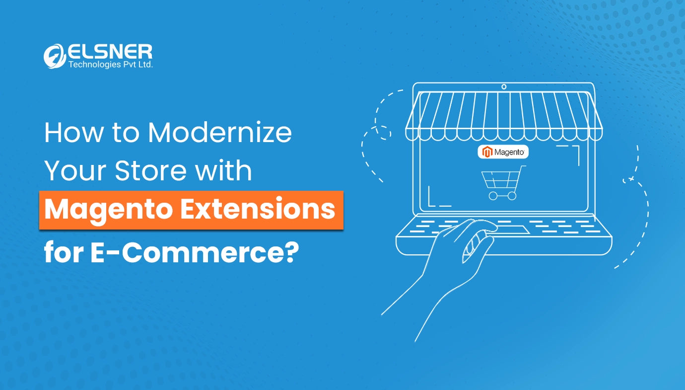 How to Modernize Your Store with Magento Extensions For E-commerce?