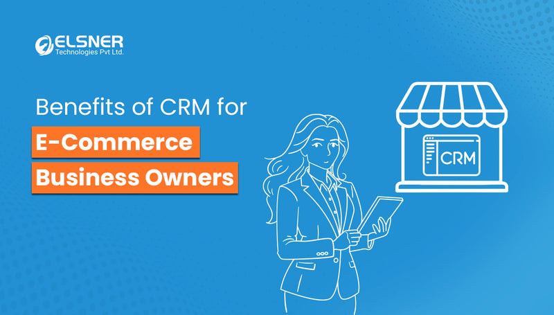 Benefits of CRM for E-commerce Business Owners