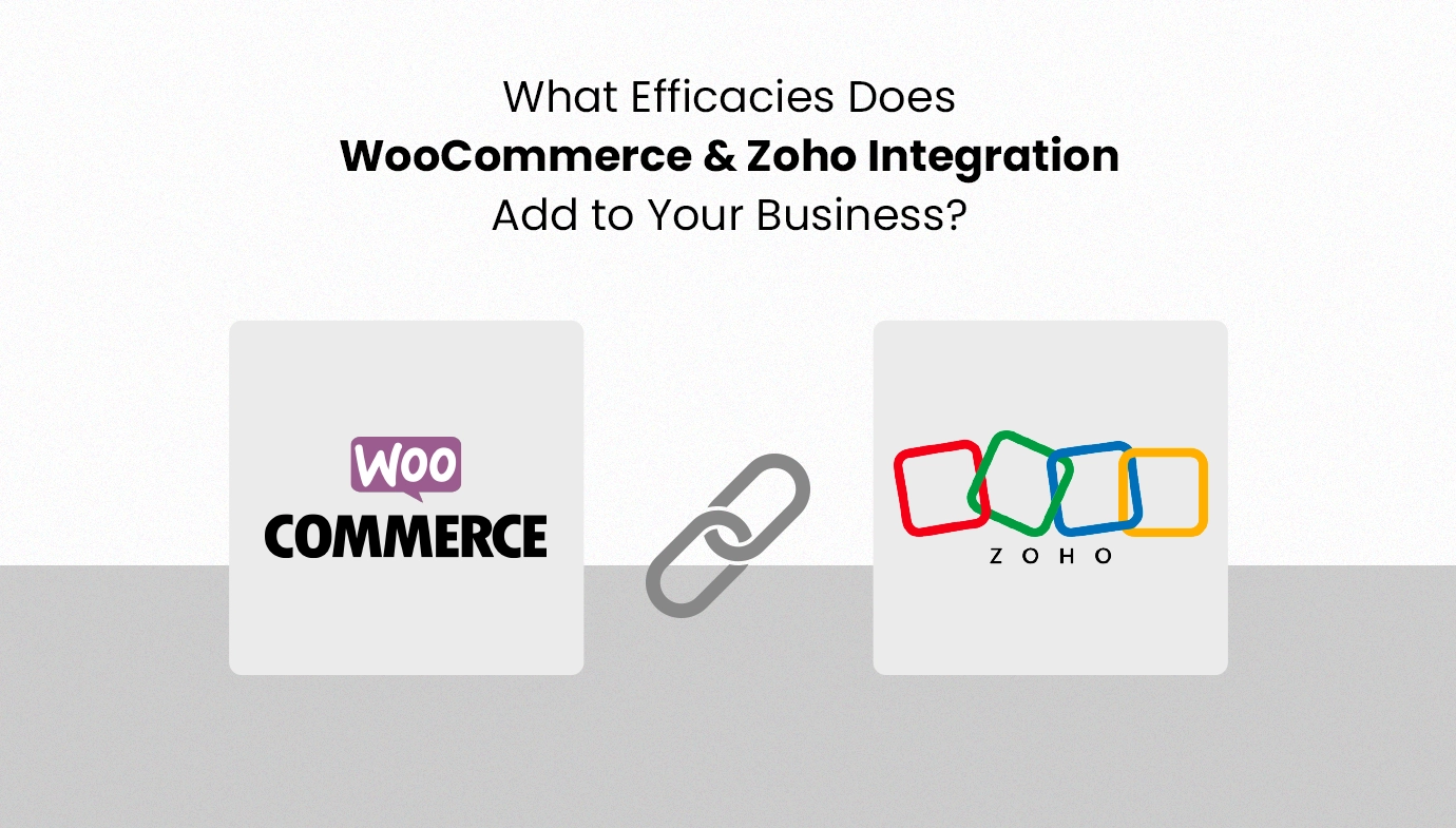 What Efficacies Does WooCommerce and Zoho Integration Add to Your Business?