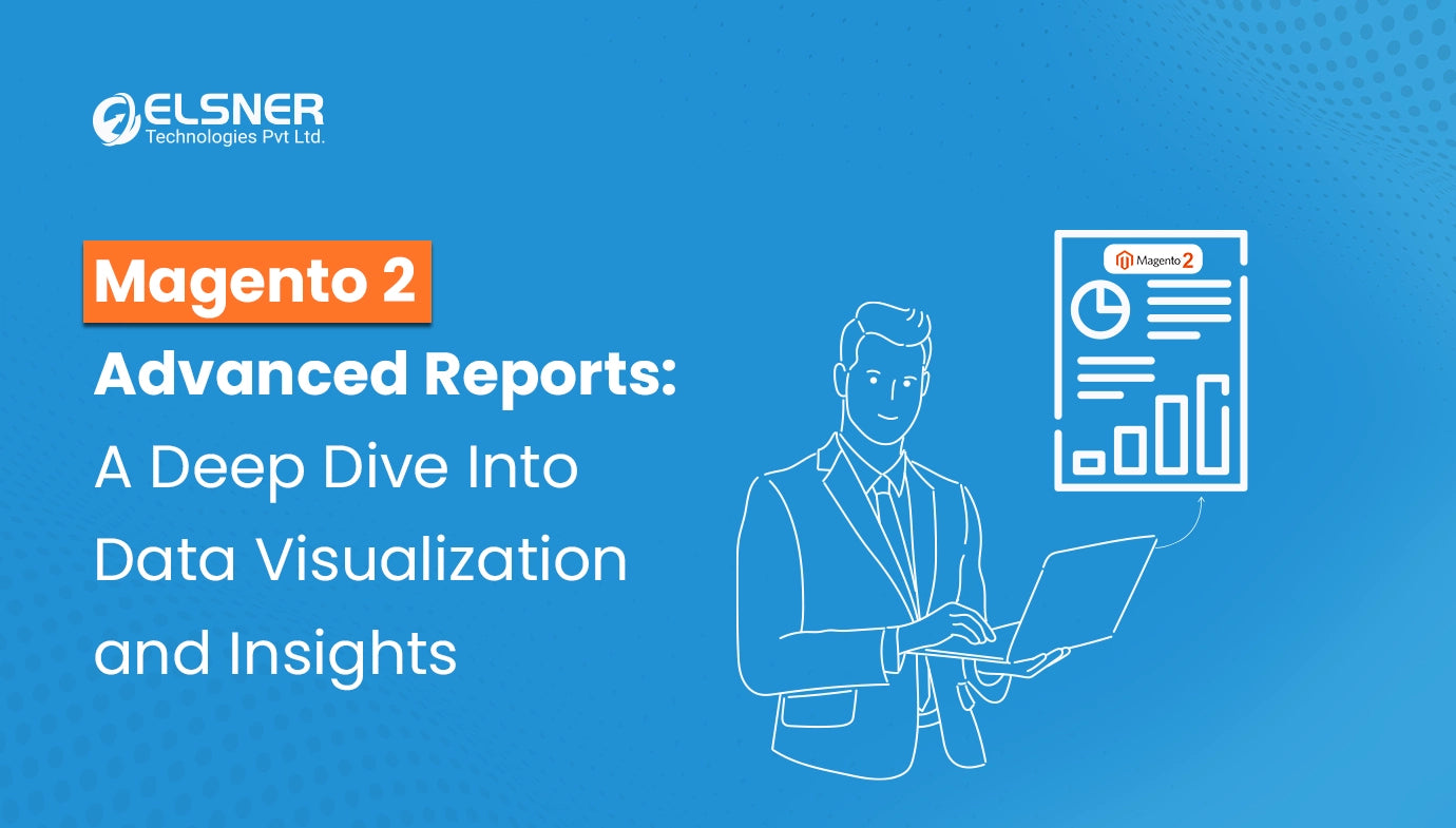 Magento 2 Advanced Reports: A Deep Dive into Data Visualization and Insights