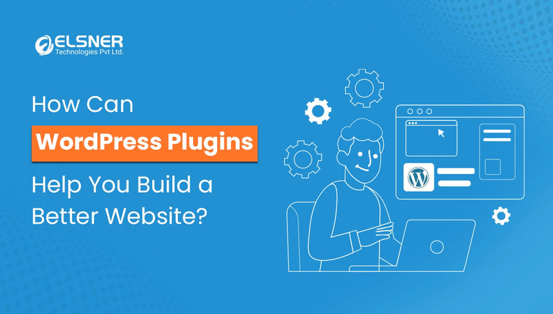 How Can WordPress Plugins Help You Build a Better Website?