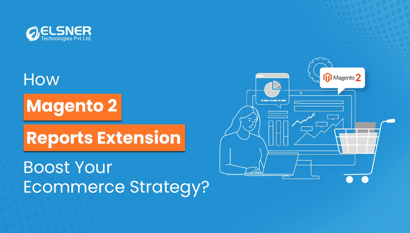 How Magento 2 Reports Extension Boost Your Ecommerce Strategy?-blog