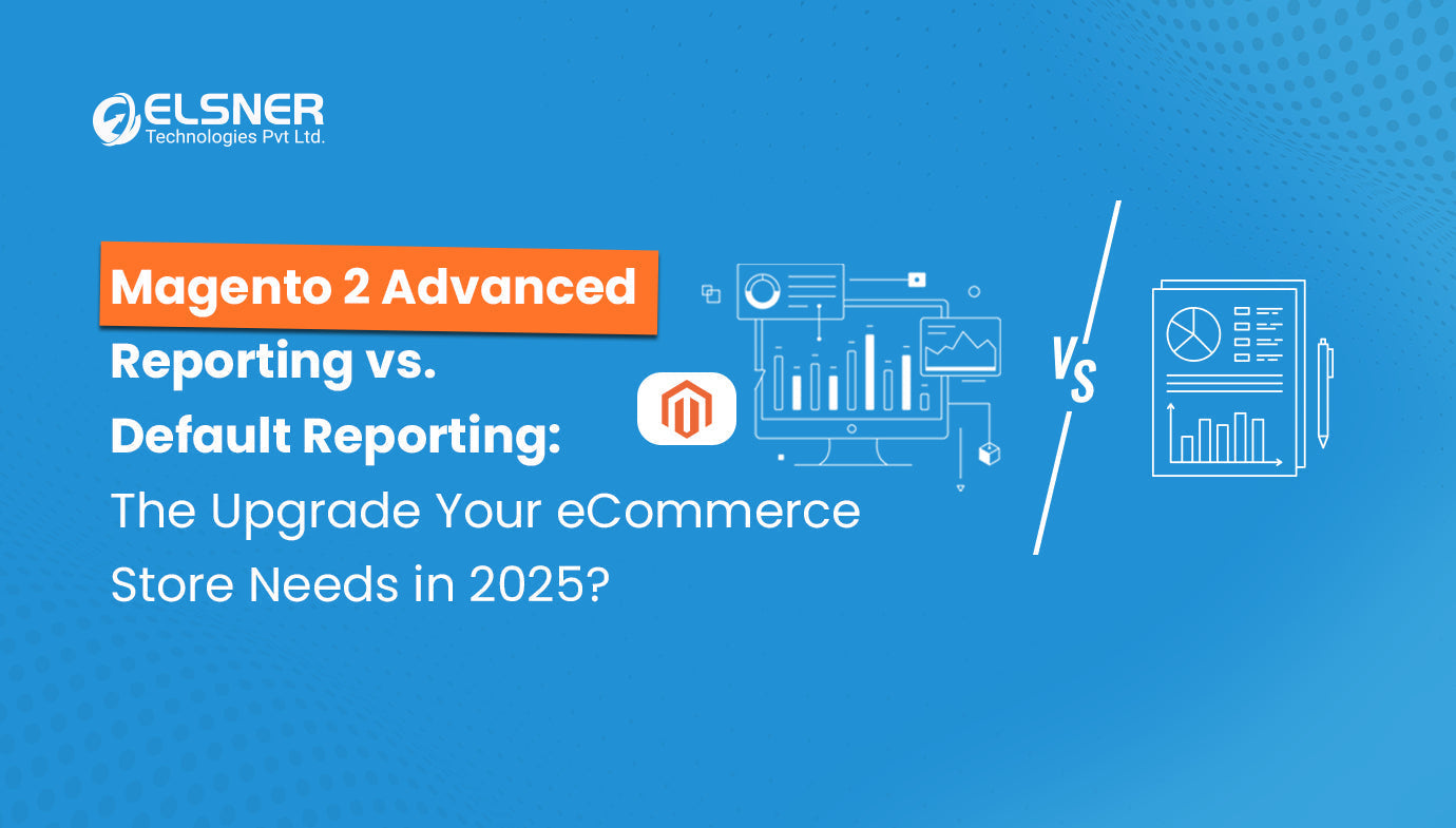 Advanced Reporting vs. Default Reporting: which is better for Magento 2 in 2025?
