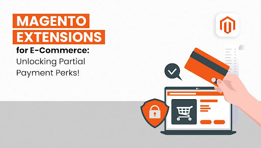 Magento Extensions For E-commerce: Unlocking Partial Payment Perks!
