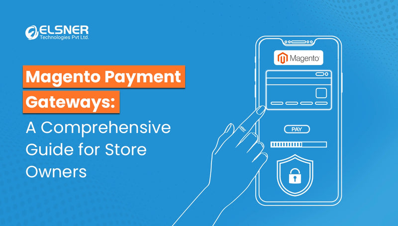 Magento Payment Gateways: A Comprehensive Guide for Store Owners