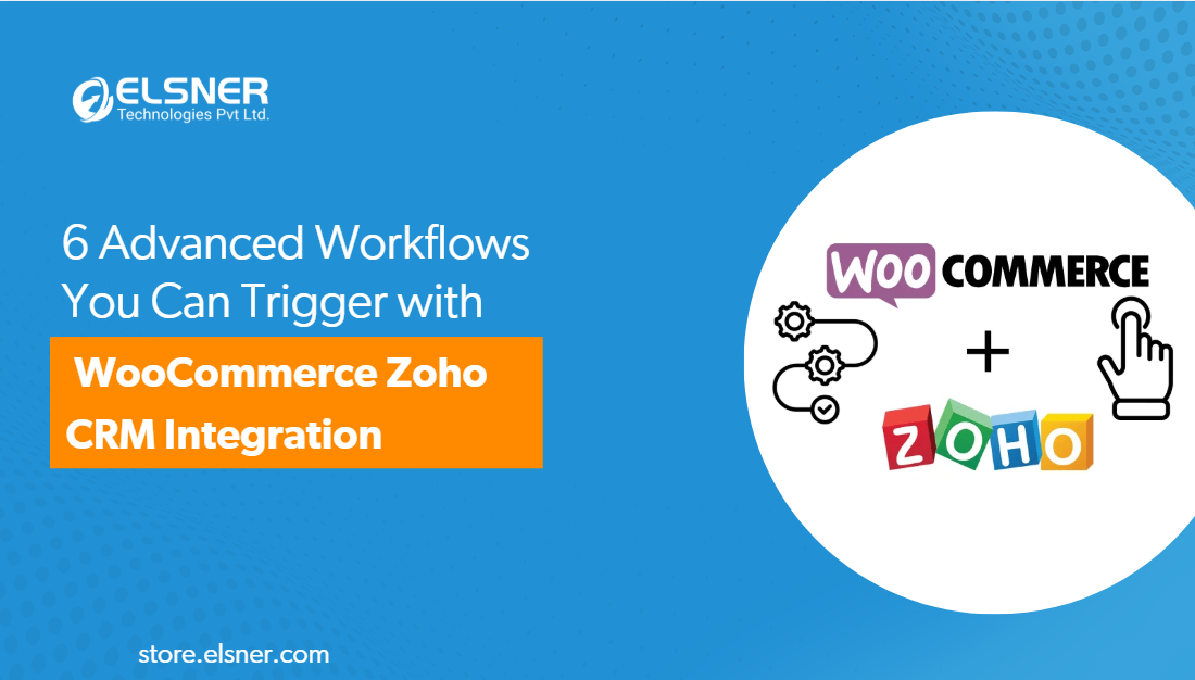 6 Advanced Workflows You Can Trigger with WooCommerce Zoho CRM Integration