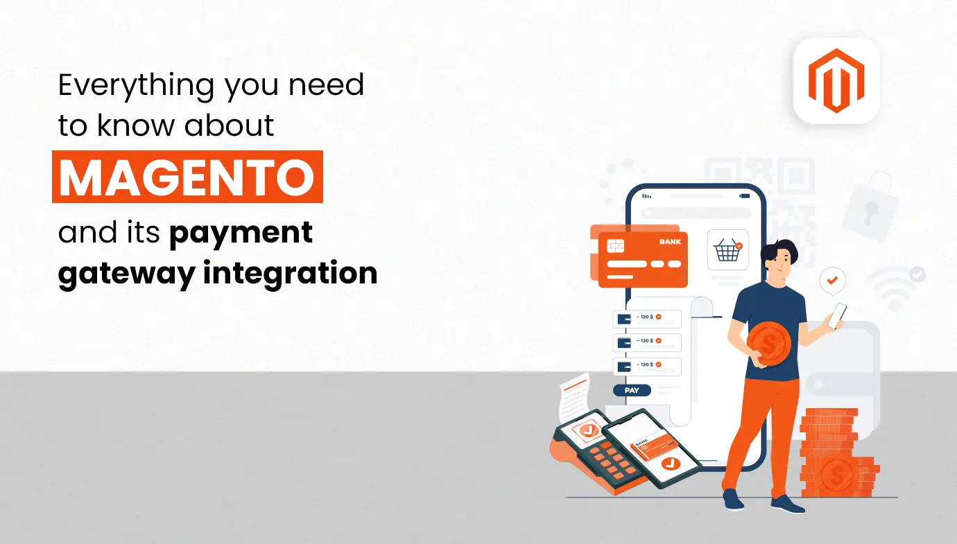 Everything You Need to Know About Magento and its Payment Gateway Integration