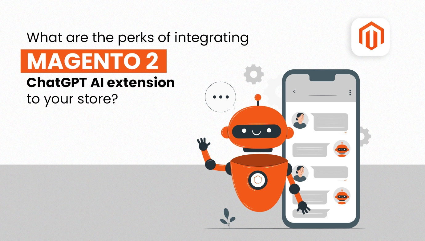 What are the Perks of Integrating Magento 2 Chat GPT AI Extension to Your Store?