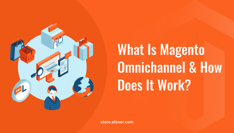What is Magento Omnichannel & How does it work?