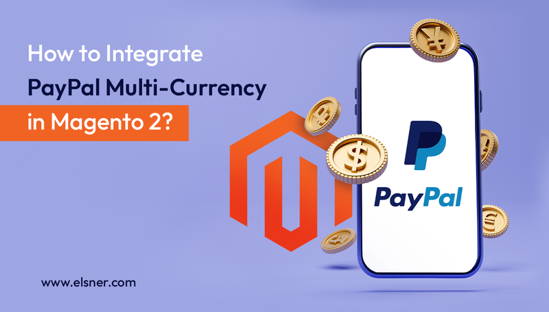 Integrating PayPal Multi-Currency in Magento 2? Here's a Detailed Guide